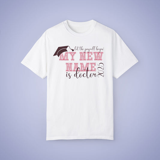My New Name is Doctor Let the Payroll Begin Comfort T Shirt Graduation Gift
