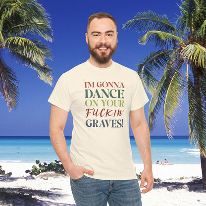 Im Gonna Dance on Your F*ckin Graves Legends of Blood Coloured Unisex T Shirt