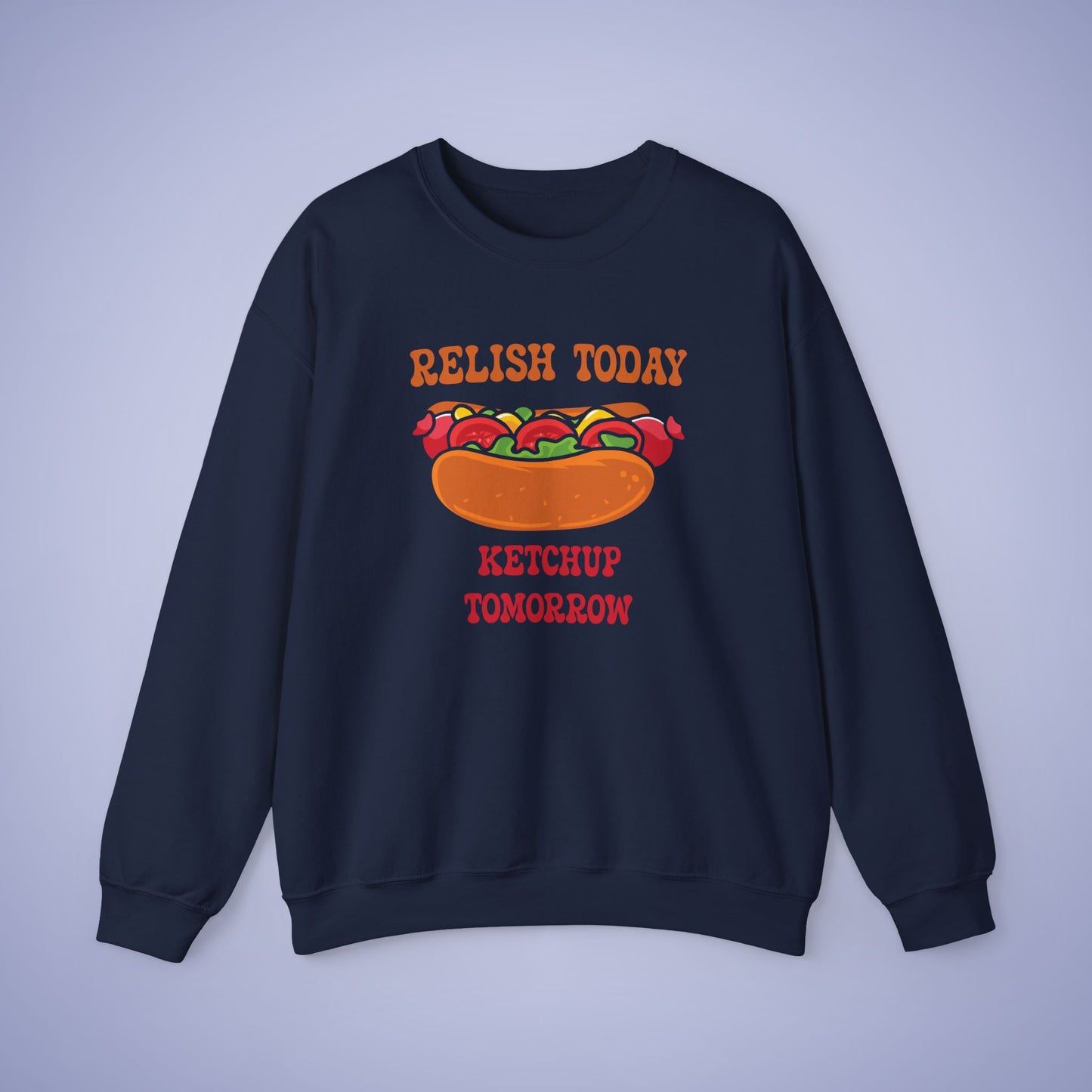 Relish Today Ketchup Tomorrow Funny Motivational Crewneck Sweatshirt Unisex