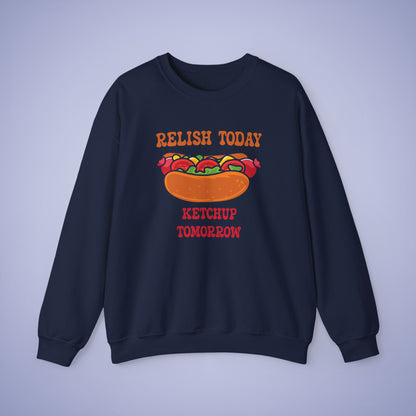 Relish Today Ketchup Tomorrow Funny Motivational Crewneck Sweatshirt Unisex
