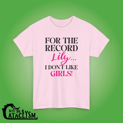 For The Record Lily I Dont Like Girls Funny  Into the Cataclysm Unisex T Shirt