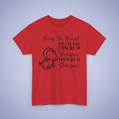 Always be A Dinosaur Unisex T-Shirt