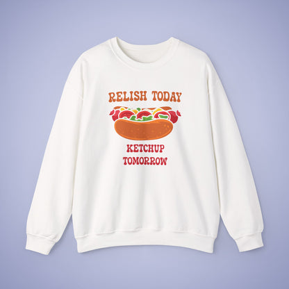 Relish Today Ketchup Tomorrow Funny Motivational Crewneck Sweatshirt Unisex