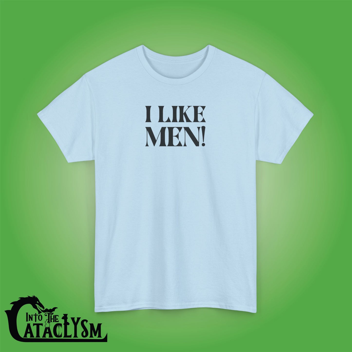 I Like Men Into the Cataclysm Unisex T Shirt