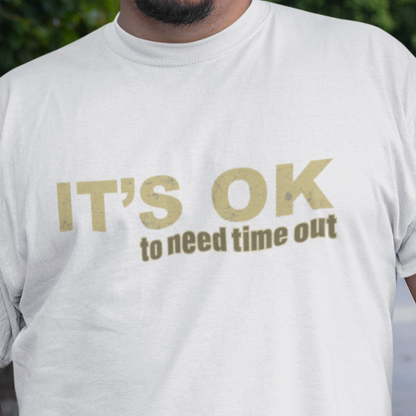 It's OK To Need Time Out Unisex T-Shirt